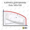 Карниз для ванны Alpen Evia 160х100 (Усиленный 25 мм) MrKARNIZ фото 1